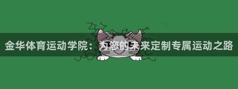 米兰体育官网下载联系电话:金华体育运动学院:为您的未来定制专